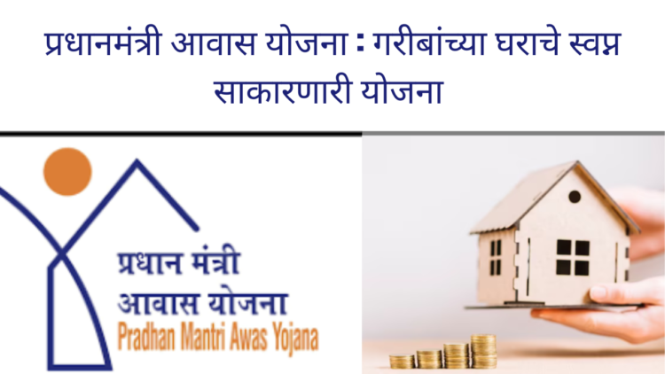प्रधानमंत्री आवास योजना: गरीबांच्या घराचे स्वप्न साकारणारी योजना/ Pradhan Mantri Awas Yojana