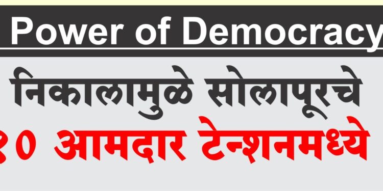 Power of Democracy | निकालामुळे सोलापूरचे 10 आमदार टेन्शनमध्ये !