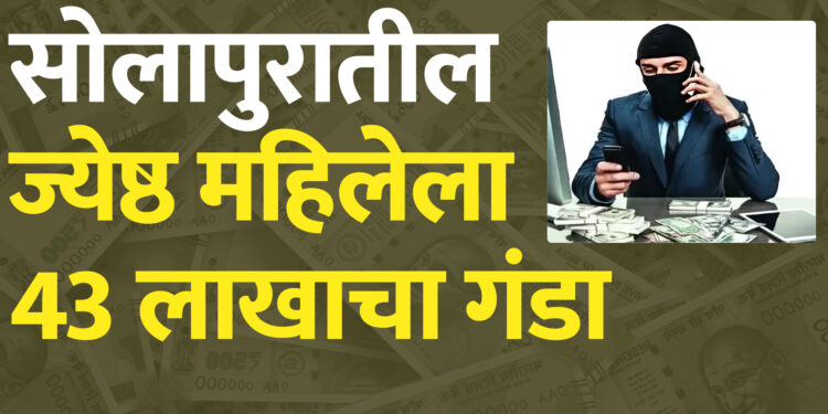 सोलापुरातील ज्येष्ठ महिलेला 43 लाखाचा गंडा डिजिटल अरेस्टची भीती