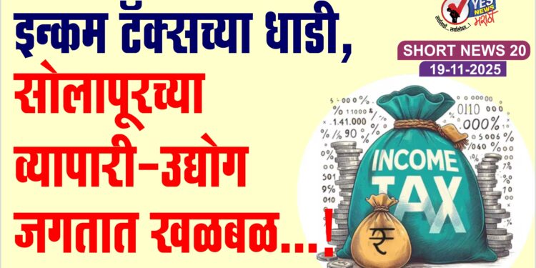 इन्कम टॅक्स च्या धाडी, सोलापूरच्या व्यापारी – उद्योग जगतात खळबळ…!