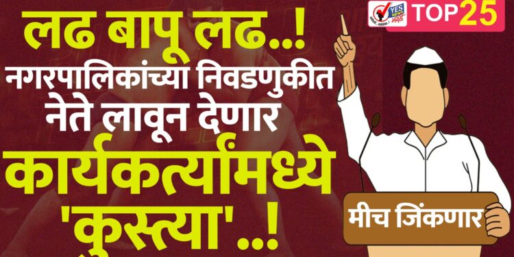लढ बापू लढ..! नगरपालिकांच्या निवडणुकीत नेते लावून देणार कार्यकर्त्यांमध्ये ‘कुस्त्या’..!