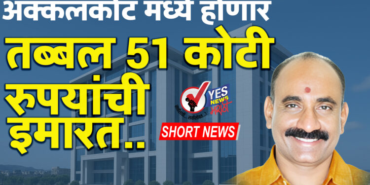अक्कलकोट मध्ये होणार तब्बल 51 कोटी रुपयांची इमारत