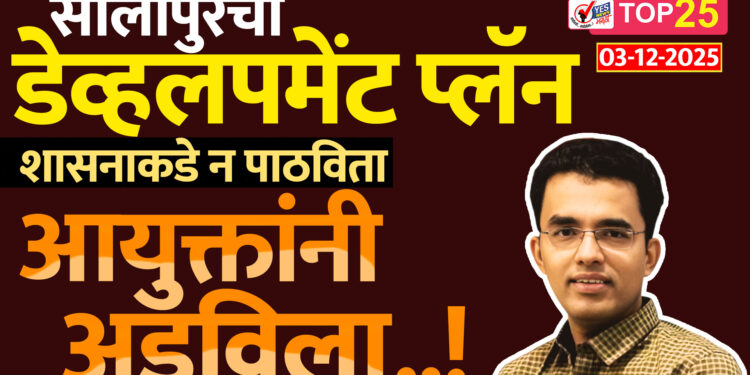 सोलापुरचा डेव्हलपमेंट प्लॅन शासनाकडे न पाठविता आयुक्तांनी अडविला..!
