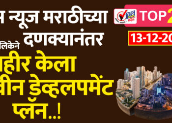येस न्यूज मराठीच्या दणक्यानंतर महापालिकेने जाहीर केला नवीन डेव्हलपमेंट प्लॅन..!