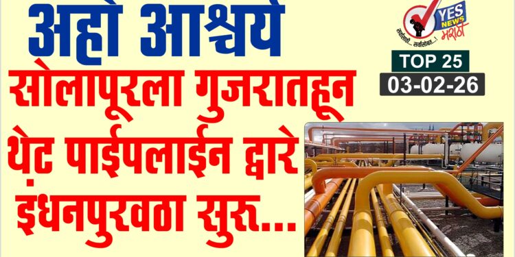 TOP 25 । अहो आश्चर्य ..सोलापूरला गुजरातहून थेट पाईपलाईन द्वारे इंधनपुरवठा सुरू…