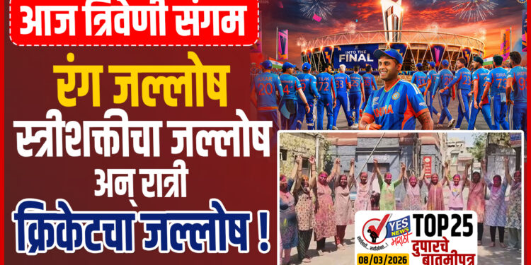 TOP 25 । आज त्रिवेणी संगम – रंग जल्लोष- स्त्रीशक्तीचा जल्लोष.. अन् रात्री क्रिकेटचा जल्लोष !