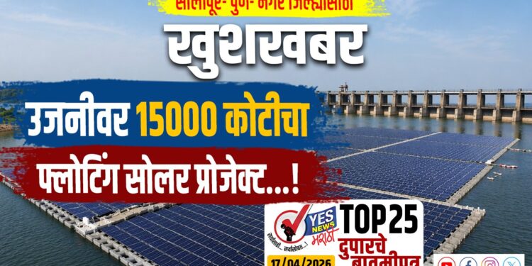 TOP 25 । सोलापूर- पुणे- नगर जिल्ह्यासाठी खुशखबर, उजनीवर 15000 कोटीचा फ्लोटिंग सोलर प्रोजेक्ट…!