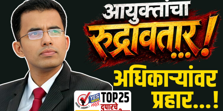 आयुक्तांचा रुद्रावतार…! अधिकाऱ्यांवर प्रहार…!