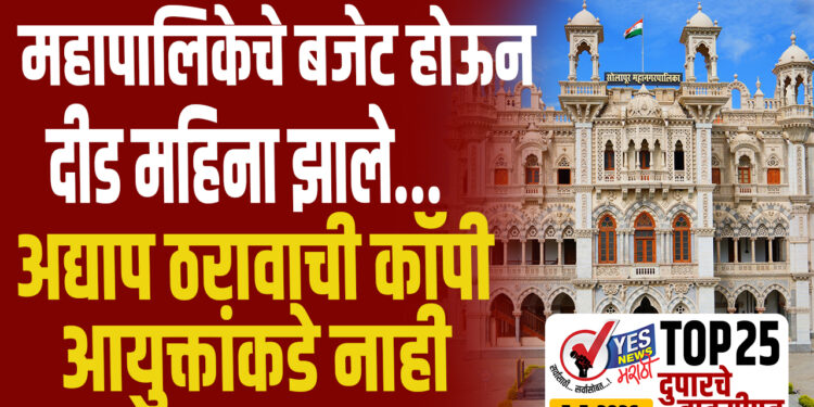 TOP 25- महापालिकेचे बजेट होऊन दीड महिना झाले…अद्याप ठरावाची कॉपी आयुक्तांकडे नाही