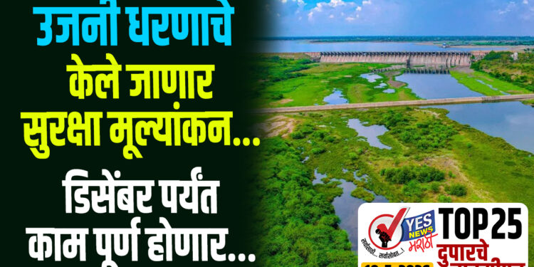 TOP 25 । उजनी धरणाचे केले जाणार सुरक्षा मूल्यांकन…डिसेंबर पर्यंत काम पूर्ण होणार…