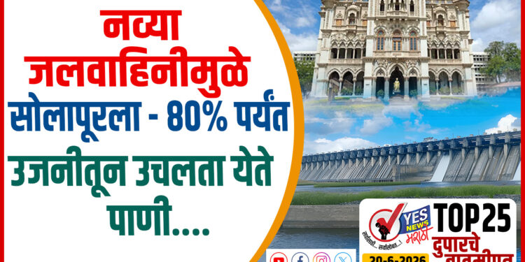 TOP 25 । नव्या जलवाहिनीमुळे सोलापूरला – 80% पर्यंत उजनीतून उचलता येते पाणी….