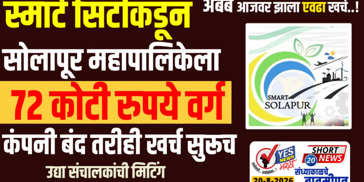 स्मार्ट सिटीकडून सोलापूर महापालिकेला 72 कोटी रुपये वर्ग, कंपनी बंद तरीही खर्च सुरूच..!