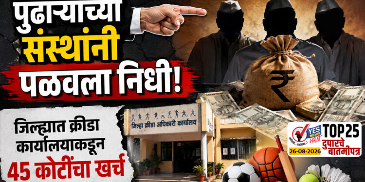 पुढाऱ्यांच्या संस्थांनी पळवला निधी,जिल्ह्यात क्रीडा कार्यालयाकडून 45 कोटींचा खर्च…!