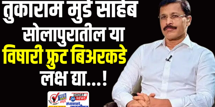 तुकाराम मुंडे साहेब सोलापुरातील या विषारी फ्रुट बिअरकडे लक्ष द्या…!