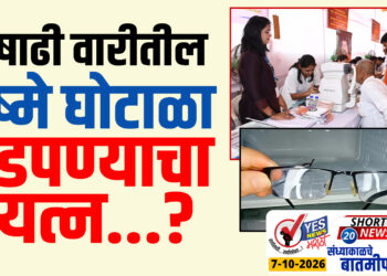 आषाढी वारीतील चष्मे घोटाळा दडपण्याचा प्रयत्न…?