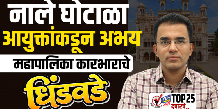 नाले घोटाळा : आयुक्तांकडून अभय, महापालिका कारभाराचे धिंडवडे…!