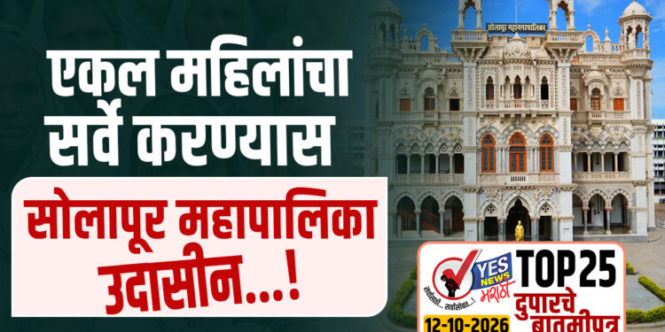 एकल महिलांचा सर्वे करण्यास सोलापूर महापालिका उदासीन…!